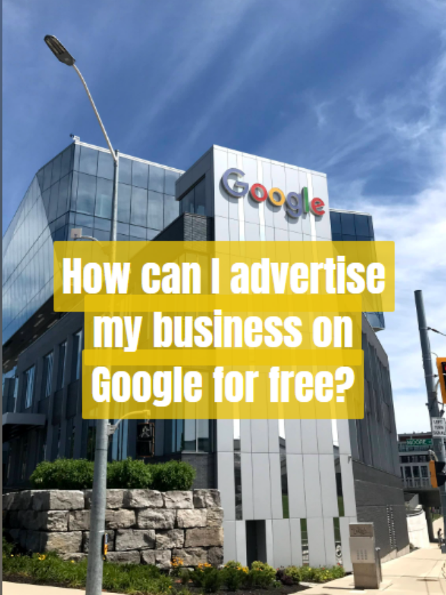 How can I advertise my business on Google for free?