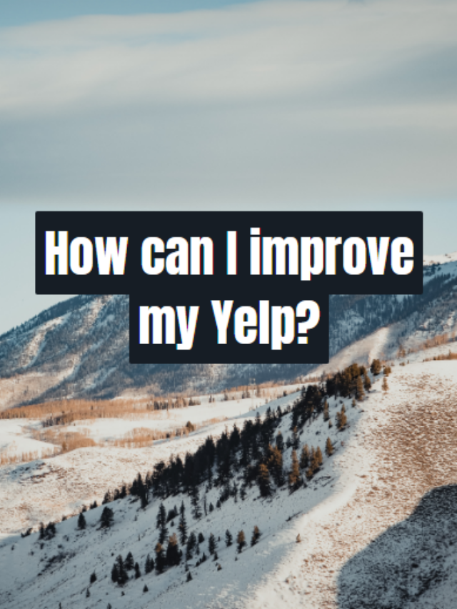 How can I improve my Yelp?
