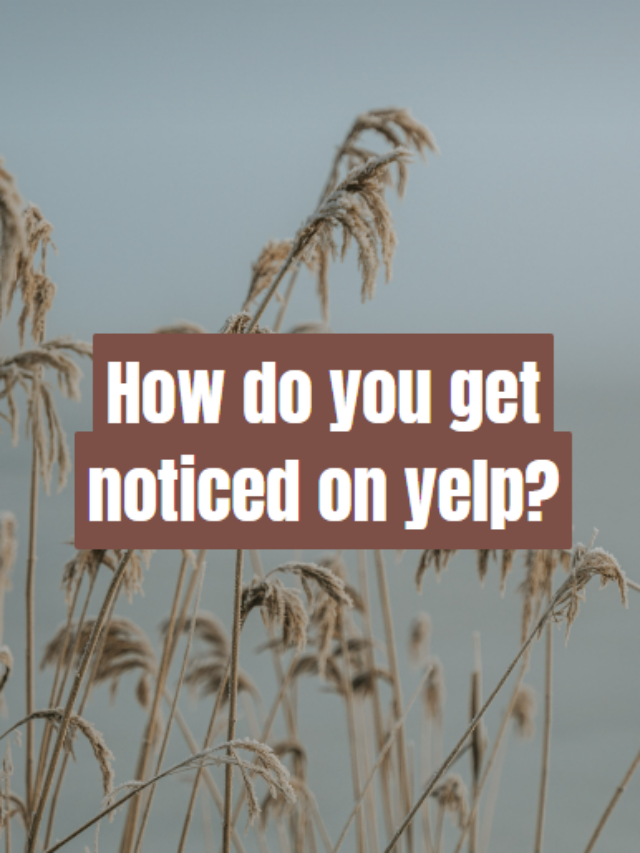 How do you get noticed on yelp?